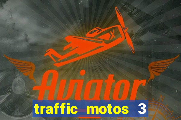 traffic motos 3 dinheiro infinito